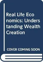 Real Life Economics: Understanding Wealth Creation