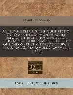 An humble plea for the quiet rest of God's ark in a sermon preached before the right honourable Sr. John Moore, Lord Mayor of the city of London, at ... 5. 1681/2. / by Samuel Crossman ... (1682)