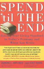 Spend 'Til the End: Raising Your Living Standard in Today's Economy and When You Retire